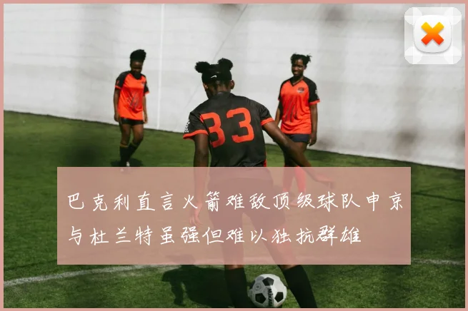 巴克利直言火箭难敌顶级球队申京与杜兰特虽强但难以独抗群雄