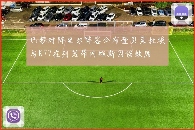 巴黎对阵里尔阵容公布登贝莱杜埃与K77在列若昂内维斯因伤缺席